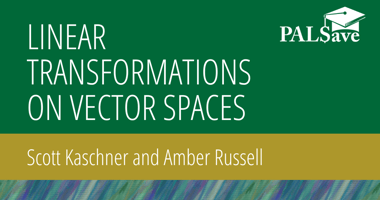 Green and gold book cover that reads Linear Transformations on Vector Spaces, Scott Kaschner and Amber Russell, with the PALSave logo