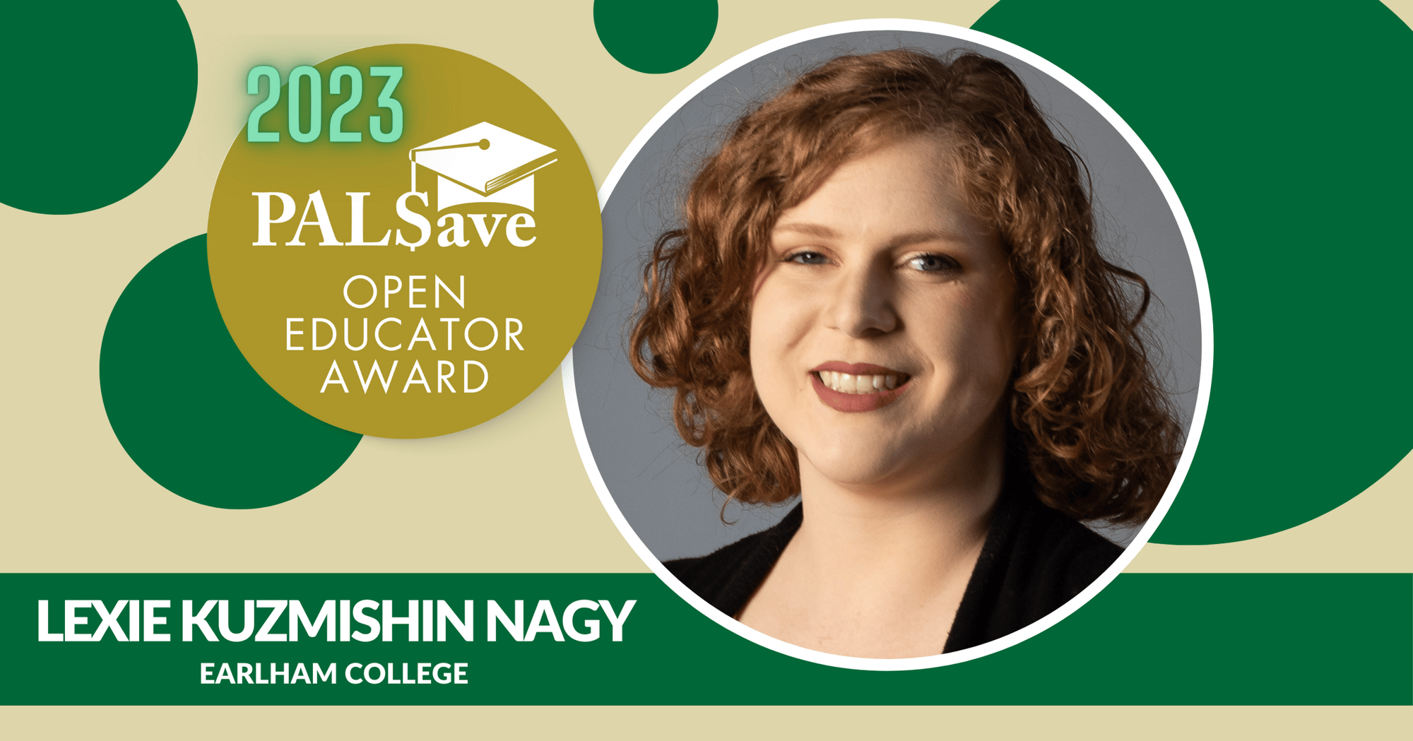 Pictured is Lexie Kuzmishin Nagy in a graphic design frame that contains green and gold bubbles, along with the 2023 PALSave Open Educator Award logo