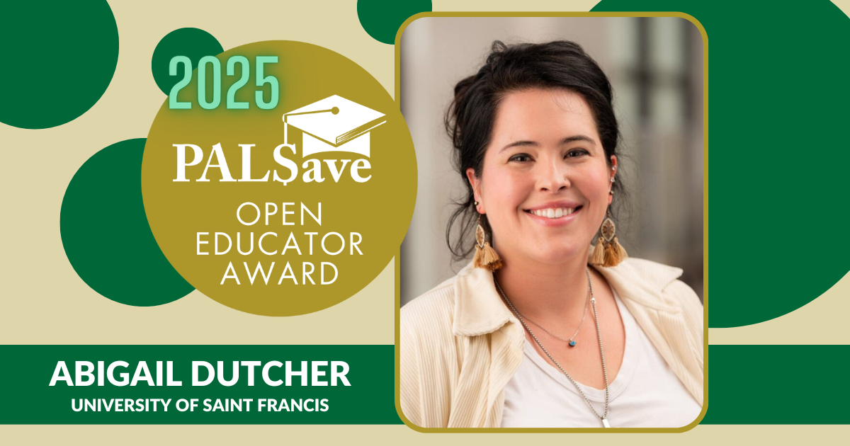 2025 PALSave Open Educator Award green and gold decorative banner featuring a photo of Abigail Dutcher 2025 PALSave Open Educator Award green and gold decorative banner featuring a photo of Abigail Dutcher