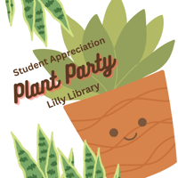 Graphic design of a smiling potted plant that reads: Student Appreciation Plant Party, Lilly Library