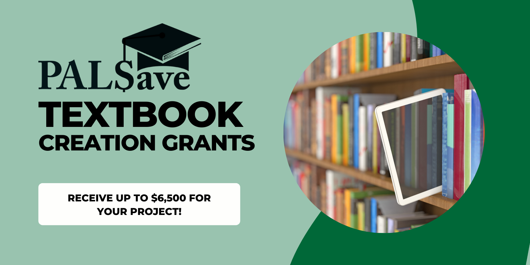 Graphic design with a banner that reads PALSave Textbook Creation Grants: Receive up to $6,500 for your project! With an image of a tablet sliding out of a bookshelf.