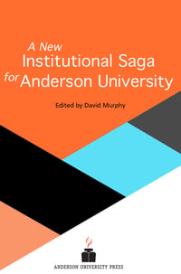 Orange, black and blue book cover that reads A New Institutional Saga for Anderson University, Edited by David Murphy