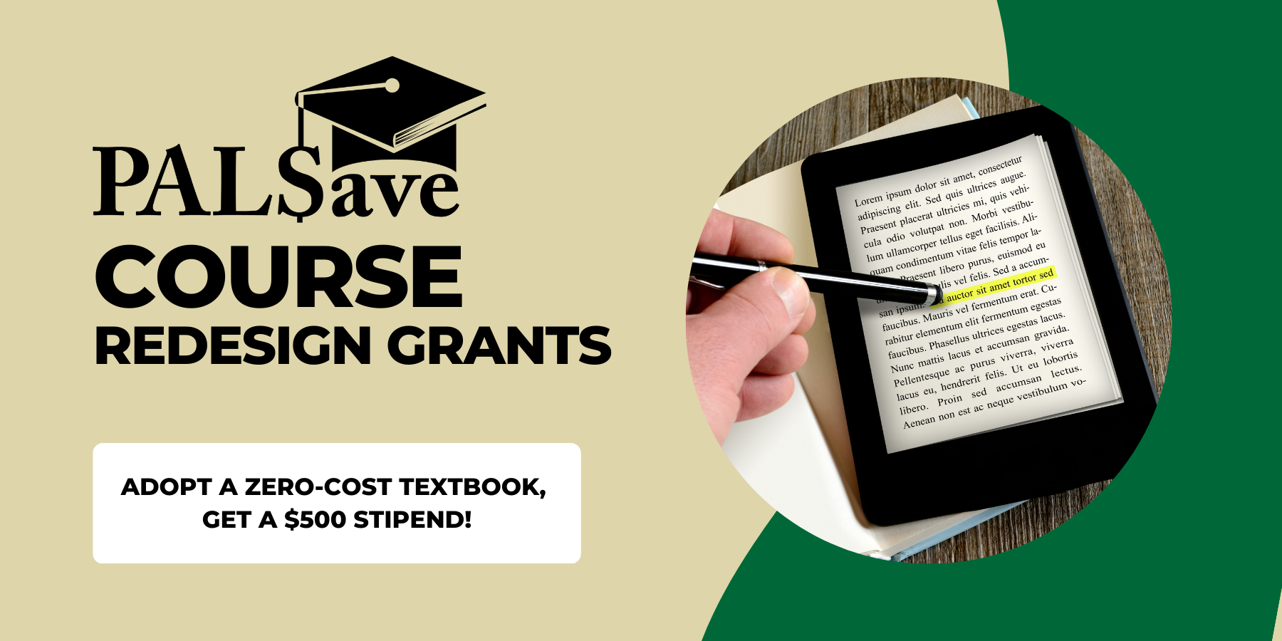 Graphic that reads PALSave Course Redesign Grants: adopt a zero-cost textbook, get a $500 stipend! With a photo of a hand holding a stylus and highlighting words on an ebook 