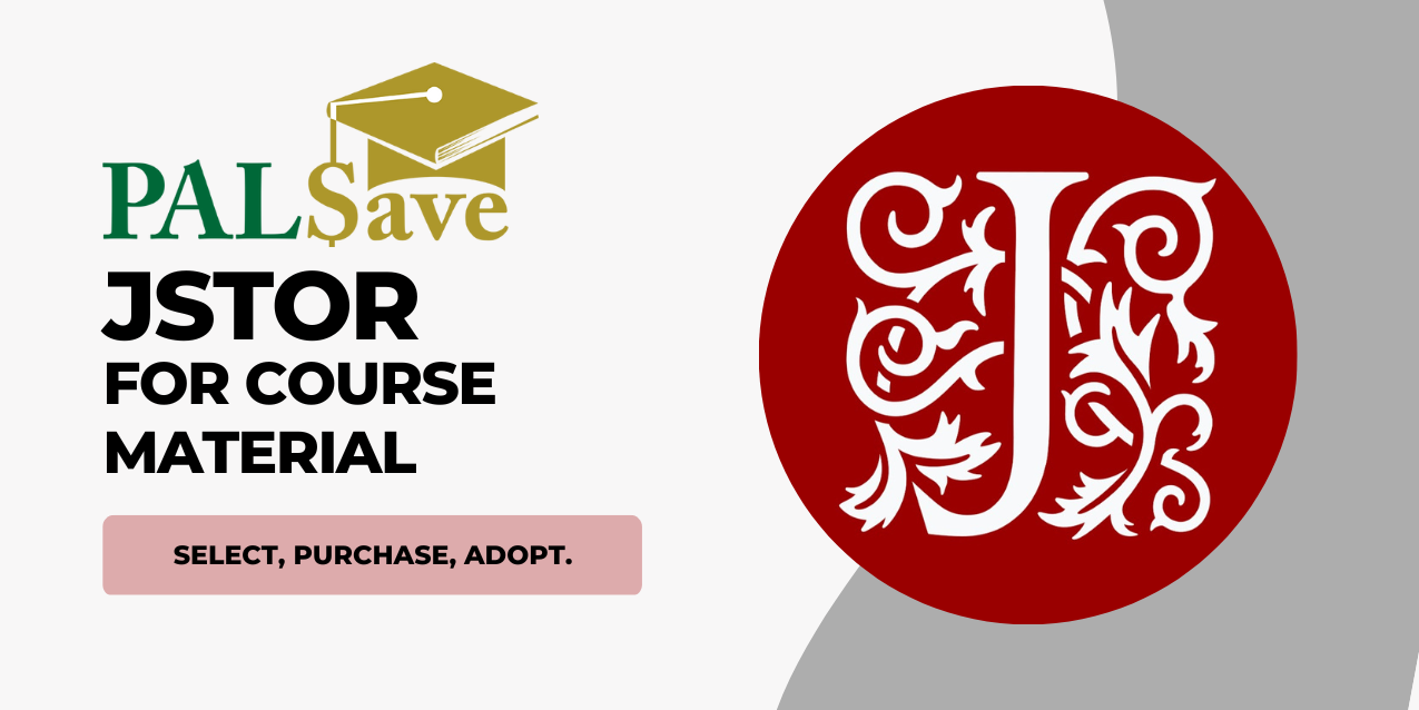 Graphic design banner with JSTOR logo that reads: JSTOR for course material. Select, purchase, adopt. The PALSave logo is above the text.